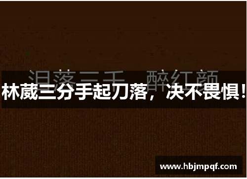 林葳三分手起刀落，决不畏惧！